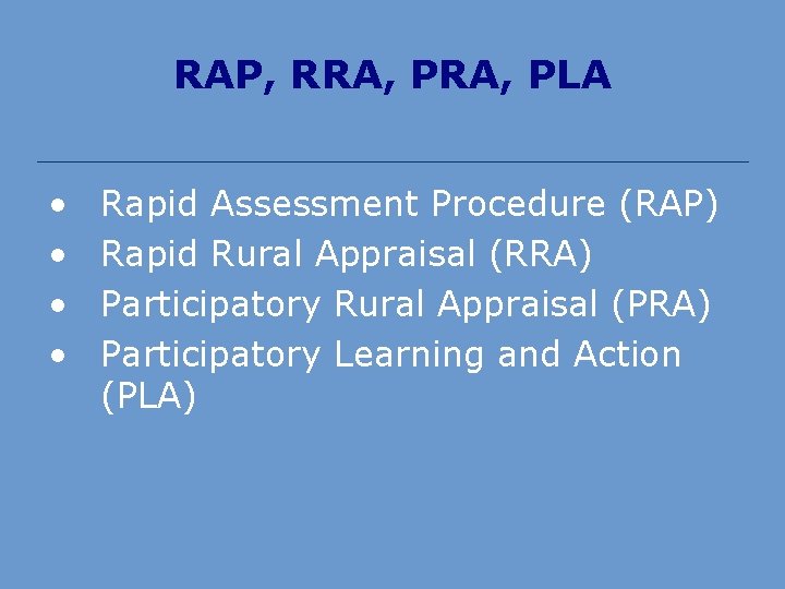 RAP, RRA, PLA • • Rapid Assessment Procedure (RAP) Rapid Rural Appraisal (RRA) Participatory