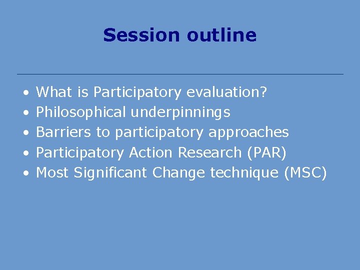 Session outline • • • What is Participatory evaluation? Philosophical underpinnings Barriers to participatory