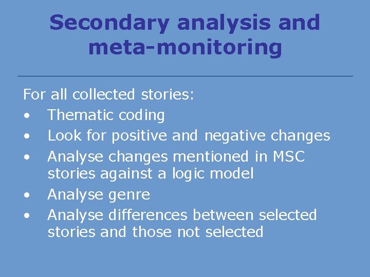 Secondary analysis and meta-monitoring For all collected stories: • Thematic coding • Look for