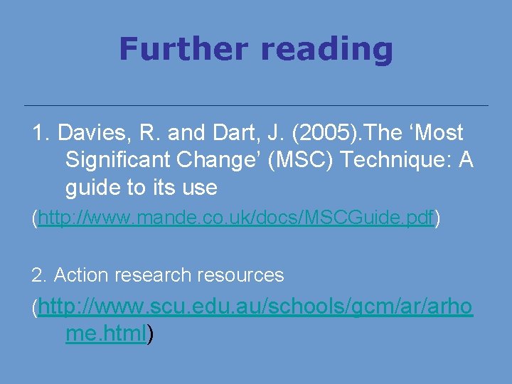 Further reading 1. Davies, R. and Dart, J. (2005). The ‘Most Significant Change’ (MSC)