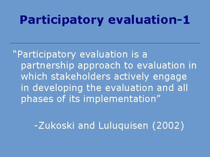 Participatory evaluation-1 “Participatory evaluation is a partnership approach to evaluation in which stakeholders actively