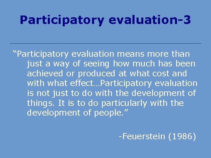 Participatory evaluation-3 “Participatory evaluation means more than just a way of seeing how much