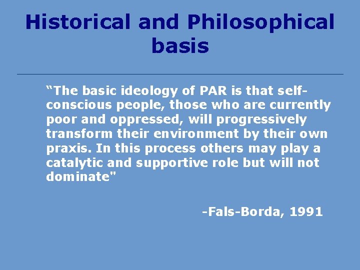 Historical and Philosophical basis “The basic ideology of PAR is that selfconscious people, those