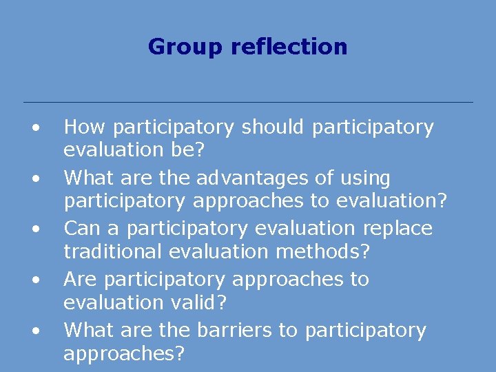 Group reflection • • • How participatory should participatory evaluation be? What are the