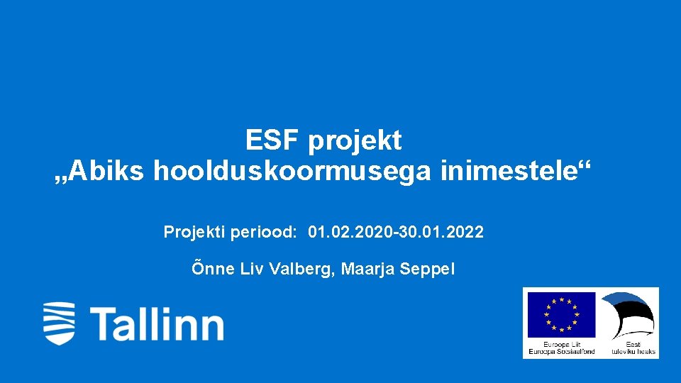 ESF projekt „Abiks hoolduskoormusega inimestele“ Projekti periood: 01. 02. 2020 -30. 01. 2022 Õnne