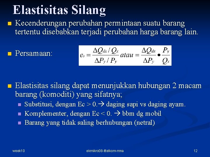 Elastisitas Silang n Kecenderungan perubahan permintaan suatu barang tertentu disebabkan terjadi perubahan harga barang Elastisitas Silang n Kecenderungan perubahan permintaan suatu barang tertentu disebabkan terjadi perubahan harga barang
