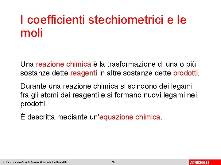 I coefficienti stechiometrici e le moli Una reazione chimica è la trasformazione di una