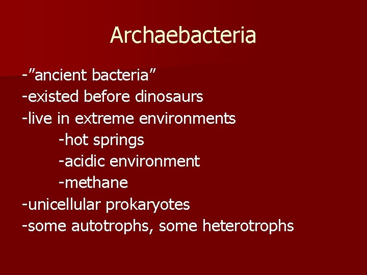 Archaebacteria -”ancient bacteria” -existed before dinosaurs -live in extreme environments -hot springs -acidic environment