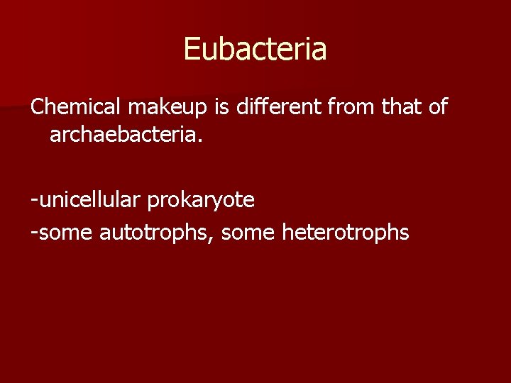 Eubacteria Chemical makeup is different from that of archaebacteria. -unicellular prokaryote -some autotrophs, some