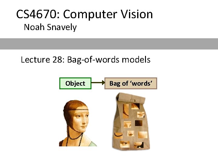 CS 4670: Computer Vision Noah Snavely Lecture 28: Bag-of-words models Object Bag of ‘words’ CS 4670: Computer Vision Noah Snavely Lecture 28: Bag-of-words models Object Bag of ‘words’