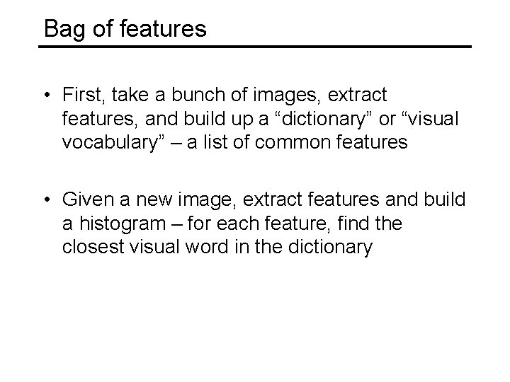 Bag of features • First, take a bunch of images, extract features, and build Bag of features • First, take a bunch of images, extract features, and build