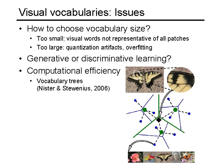 Visual vocabularies: Issues • How to choose vocabulary size? • Too small: visual words Visual vocabularies: Issues • How to choose vocabulary size? • Too small: visual words