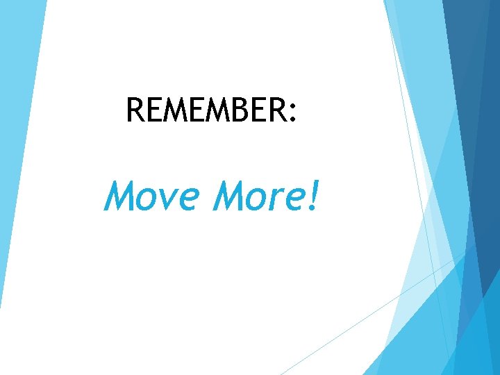 REMEMBER: Move More! REMEMBER: Move More!