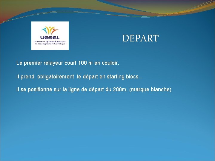 DEPART Le premier relayeur court 100 m en couloir. Il prend obligatoirement le départ
