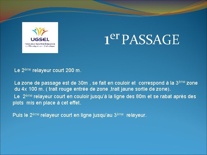 er 1 PASSAGE Le 2ème relayeur court 200 m. La zone de passage est