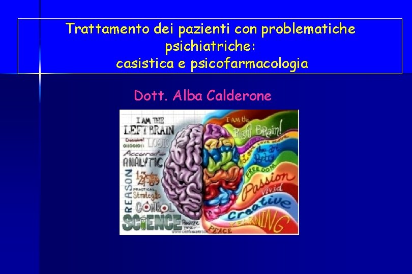 Trattamento dei pazienti con problematiche psichiatriche: casistica e psicofarmacologia Dott. Alba Calderone 