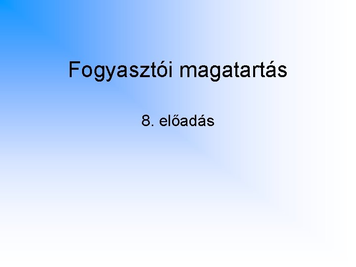 Fogyasztói magatartás 8. előadás 