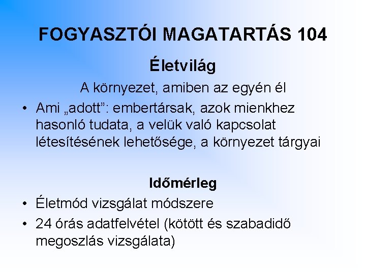 FOGYASZTÓI MAGATARTÁS 104 Életvilág A környezet, amiben az egyén él • Ami „adott”: embertársak,