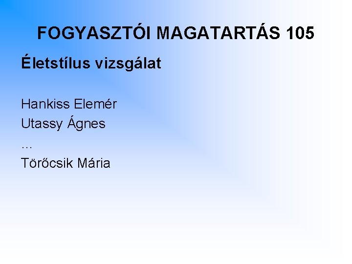 FOGYASZTÓI MAGATARTÁS 105 Életstílus vizsgálat Hankiss Elemér Utassy Ágnes … Törőcsik Mária 