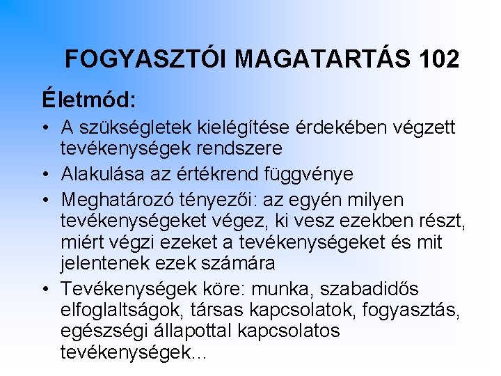 FOGYASZTÓI MAGATARTÁS 102 Életmód: • A szükségletek kielégítése érdekében végzett tevékenységek rendszere • Alakulása