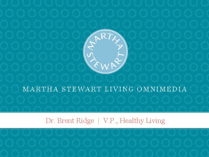 Dr. Brent Ridge | V. P. , Healthy Living 1 