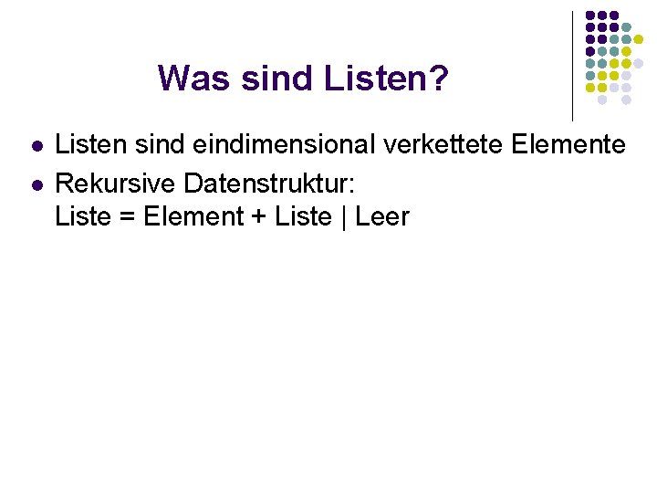 Was sind Listen? l l Listen sind eindimensional verkettete Elemente Rekursive Datenstruktur: Liste = Was sind Listen? l l Listen sind eindimensional verkettete Elemente Rekursive Datenstruktur: Liste =