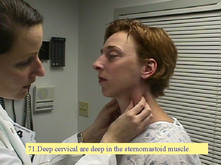 71. Deep cervical are deep in the sternomastoid muscle. 