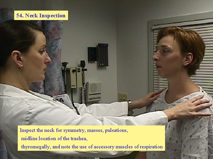 54. Neck Inspection Inspect the neck for symmetry, masses, pulsations, midline location of the