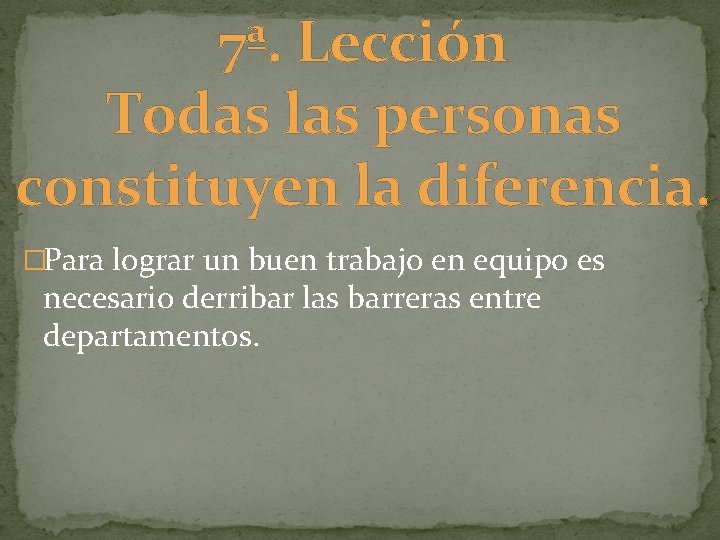 7ª. Lección Todas las personas constituyen la diferencia. �Para lograr un buen trabajo en