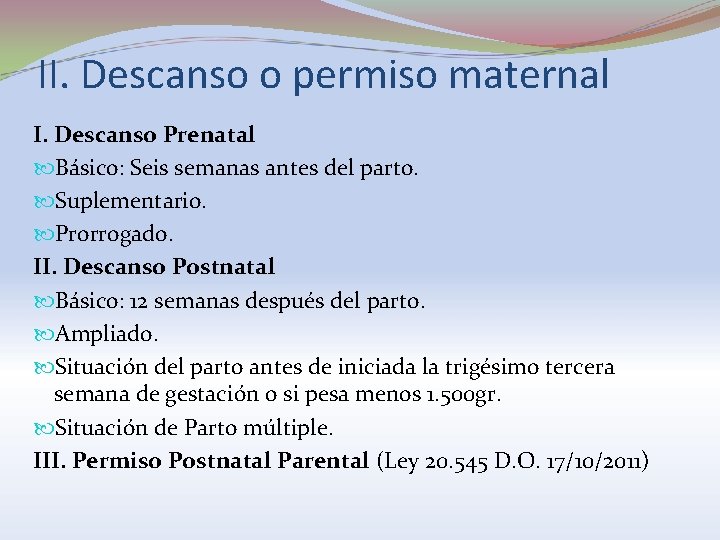 II. Descanso o permiso maternal I. Descanso Prenatal Básico: Seis semanas antes del parto.