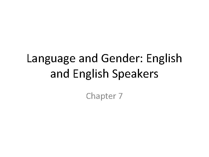 Language and Gender: English and English Speakers Chapter 7 