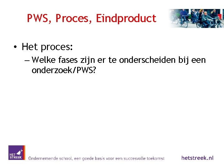 PWS, Proces, Eindproduct • Het proces: – Welke fases zijn er te onderscheiden bij