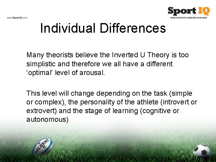 Individual Differences Many theorists believe the Inverted U Theory is too simplistic and therefore