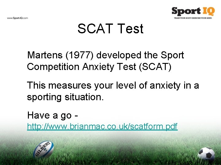 SCAT Test Martens (1977) developed the Sport Competition Anxiety Test (SCAT) This measures your