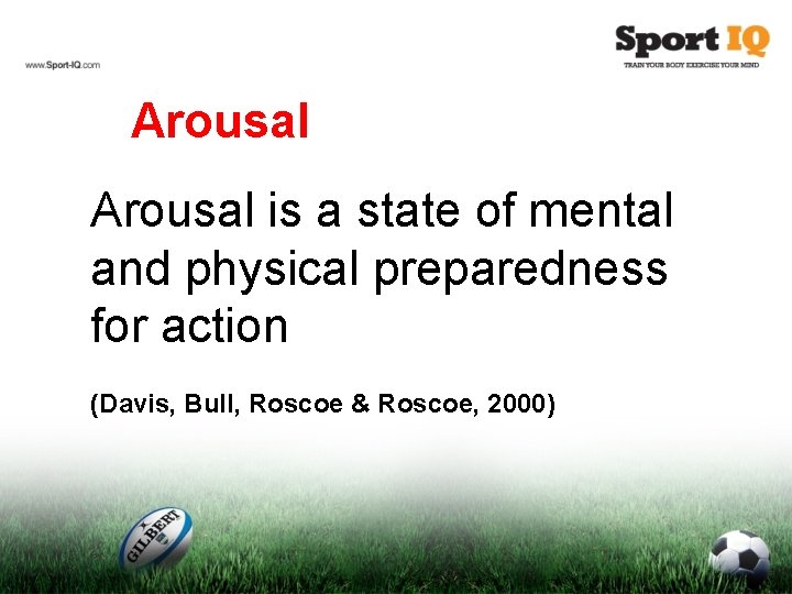 Arousal is a state of mental and physical preparedness for action (Davis, Bull, Roscoe