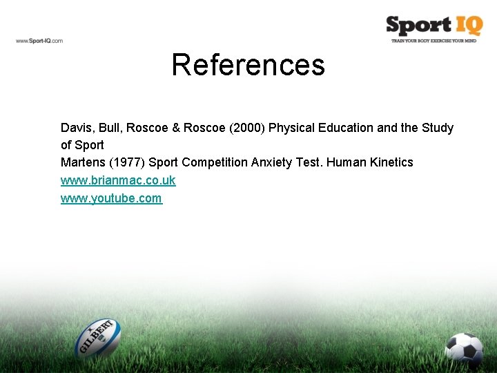 References Davis, Bull, Roscoe & Roscoe (2000) Physical Education and the Study of Sport