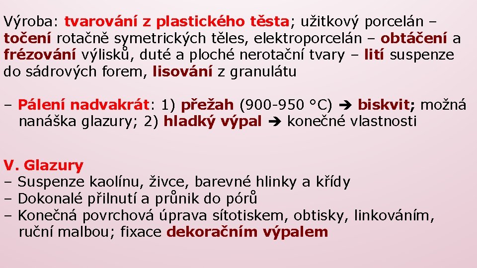 Výroba: tvarování z plastického těsta; užitkový porcelán – točení rotačně symetrických těles, elektroporcelán –