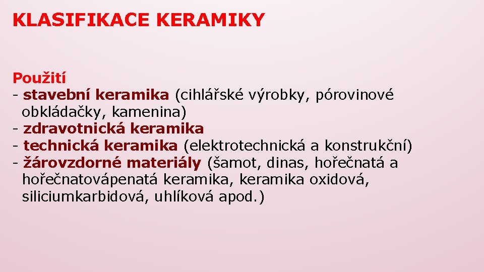 KLASIFIKACE KERAMIKY Použití - stavební keramika (cihlářské výrobky, pórovinové obkládačky, kamenina) - zdravotnická keramika