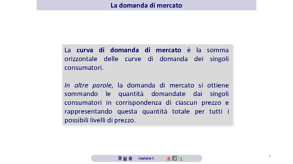 La domanda di mercato La curva di domanda di mercato è la somma orizzontale