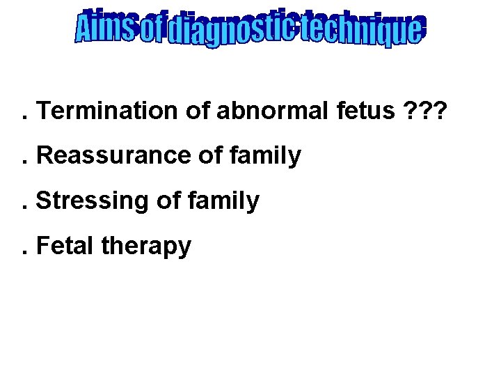 . Termination of abnormal fetus ? ? ? . Reassurance of family. Stressing of