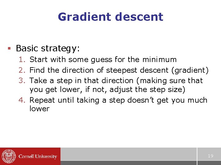 Gradient descent § Basic strategy: 1. Start with some guess for the minimum 2.