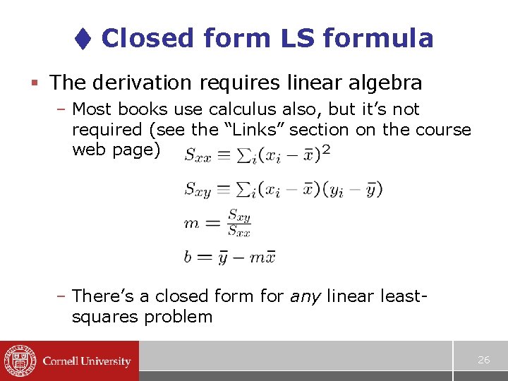  Closed form LS formula § The derivation requires linear algebra – Most books