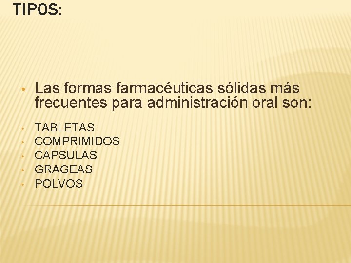 TIPOS: • Las formas farmacéuticas sólidas más frecuentes para administración oral son: • TABLETAS