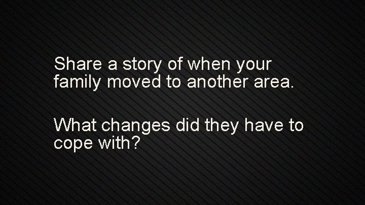 Share a story of when your family moved to another area. What changes did