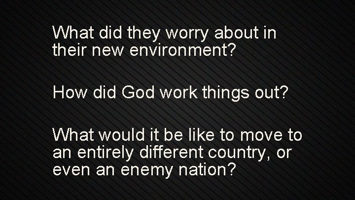 What did they worry about in their new environment? How did God work things