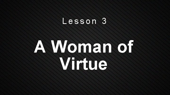 Lesson 3 A Woman of Virtue 