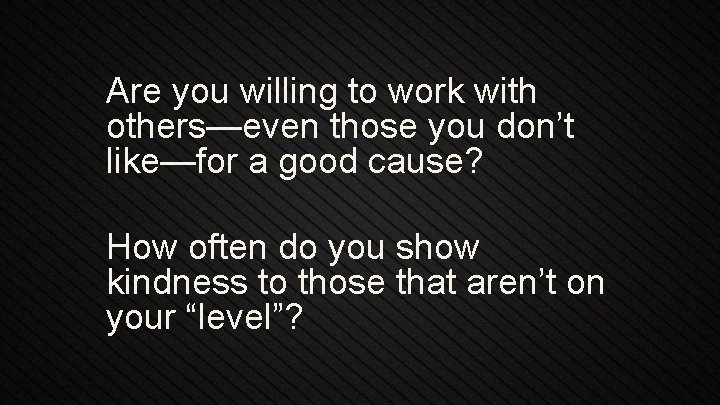 Are you willing to work with others—even those you don’t like—for a good cause?