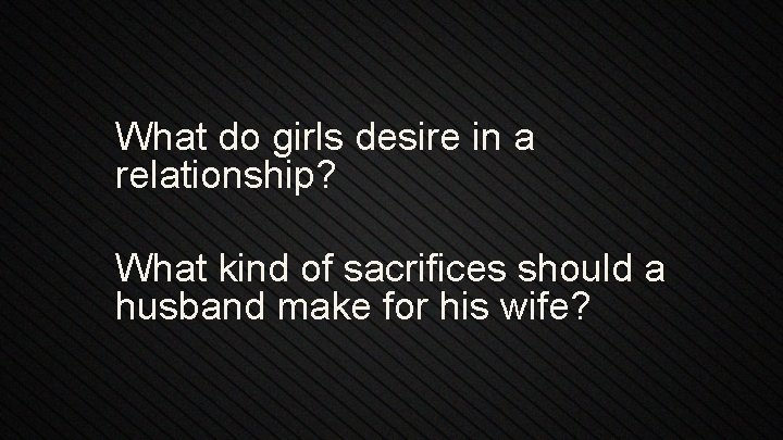 What do girls desire in a relationship? What kind of sacrifices should a husband