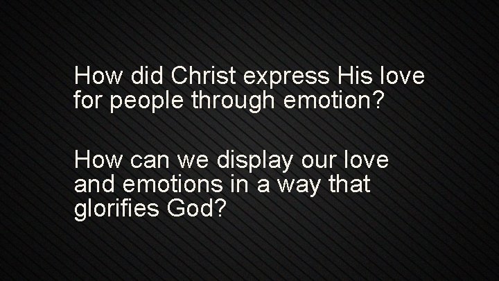 How did Christ express His love for people through emotion? How can we display
