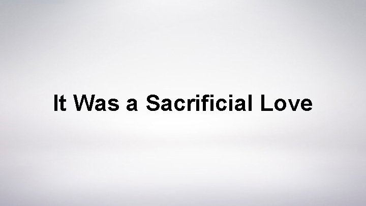 It Was a Sacrificial Love 